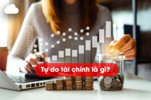 Tự do tài chính là gì? Làm thế nào để đạt được tự do tài chính