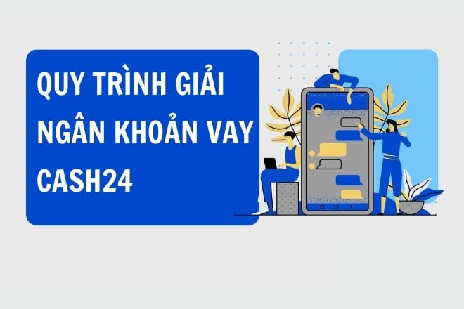 quy trinh giai ngan khoan vay cash24